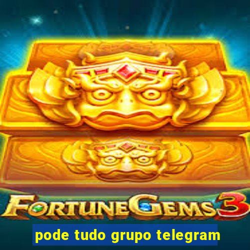 pode tudo grupo telegram